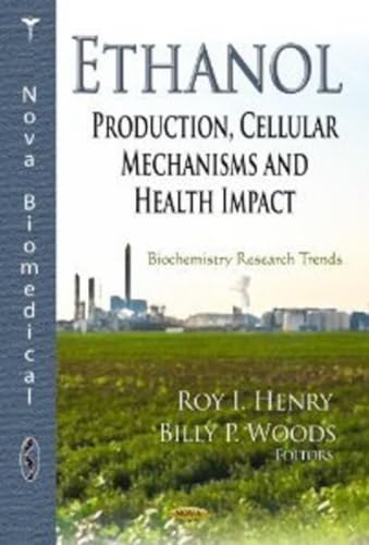 Ethanol: Production, Cellular Mechanisms and Health Impact (Biochemistry Research Trends)