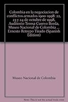 Colombia En La Negociacion de Conflictos Armados 1900-1998: 22, 23 y 24 de Octubre de 1998, Auditorio Teresa Cuervo Borda, Museo Nacional de Colombia: 9589621392 Book Cover