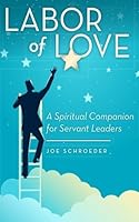 Labor of Love: A Spiritual Companion for Servant Leaders 1977838944 Book Cover