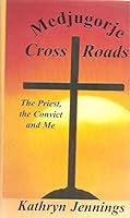Medjugorje Cross Roads: The Priest, The Convict and Me 1604589655 Book Cover