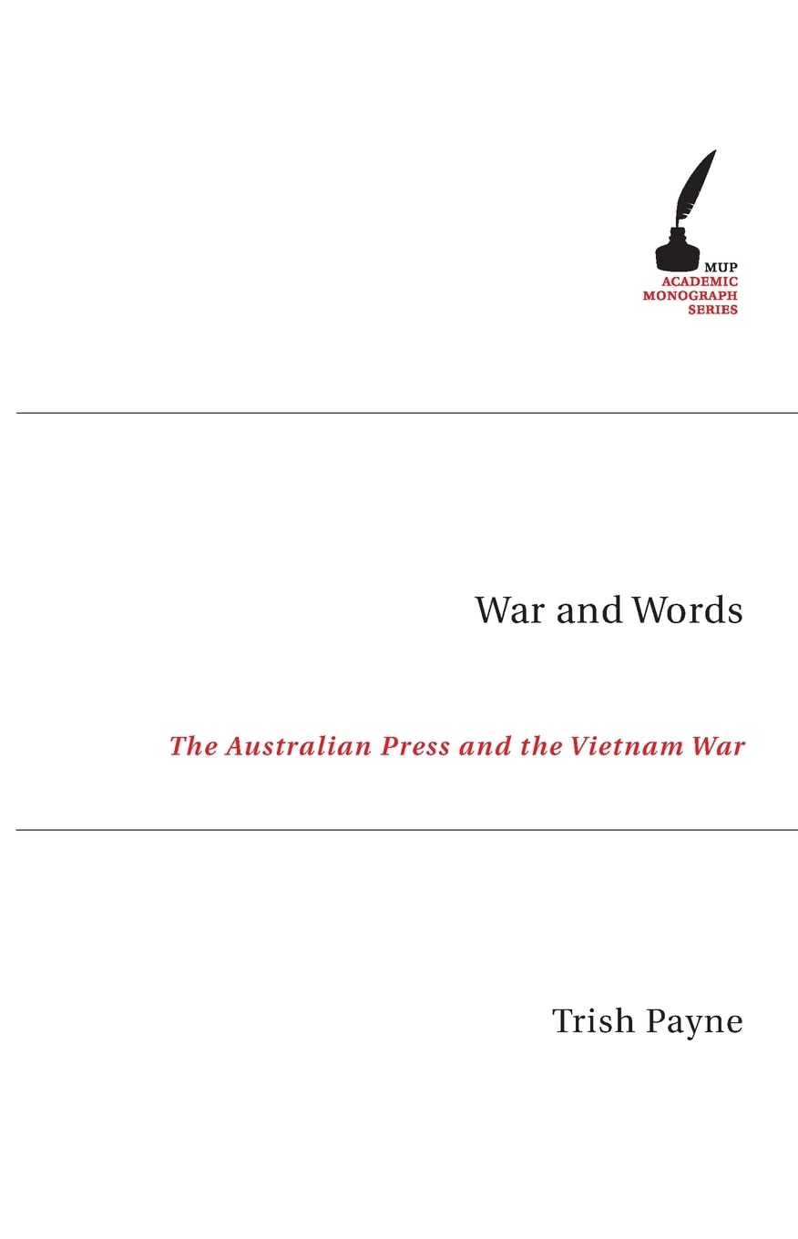 War and Words: The Australian Press and the Vietnam War (Mup Academic Monograph)