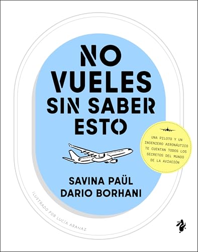 No vueles sin saber esto: Una piloto y un ingeniero aeronáutico te cuentan todos los secretos del mundo de la aviación (Ilustrado)