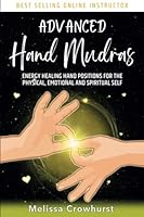 Advanced Hand Mudras: Energy Healing Hand Positions for the Physical, Emotional and Spiritual Self B0B5KXB3HR Book Cover