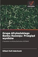 Grupa Afrykanskiego Banku Rozwoju: Przeglad wyników: Z naciskiem na Afryke Zachodnia i ECOWAS (Polish Edition) 6203904481 Book Cover