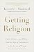 Getting Religion: Faith, Culture, and Politics from the Age of Eisenhower to the Era of Obama