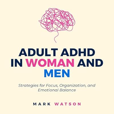 Adult ADHD in Women and Men: Strategies for Focus, Organization, and Emotional Balance
