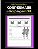 Körpergewicht & Körpermaße Tagebuch – Mein Fitness-Logbuch: Erreiche Deine Ziele: Wöchentliche Aufzeichnung für Männer & Frauen | BMI, Körperfett & Fortschritt Protokollieren