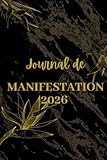  Journal de Manifestation 2026 (Cahier) – Loi d’Attraction & Gratitude: 140 pages prêtes à l’emploi pour scripting, affirmations et gratitude quotidienne
