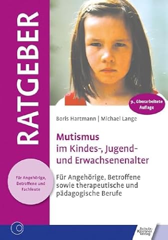 Mutismus im Kindes-, Jugend- und Erwachsenenalter: Für Angehörige, Betroffene sowie therapeutische und pädagogische Berufe