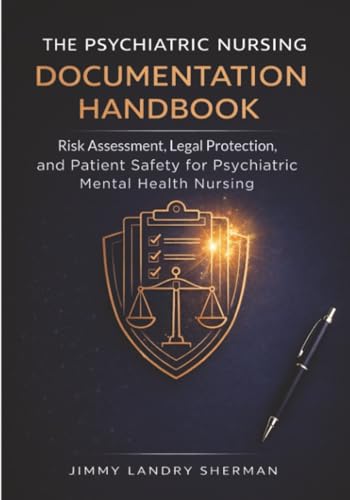 The Psychiatric Nursing Documentation Handbook: Risk Assessment, Legal Protection, and Patient Safety for Psychiatric Mental Health Nursing