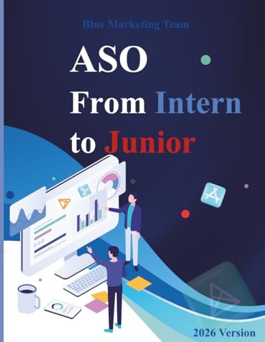 ASO: From Intern to Junior: A Practical Guide to App Store Optimization, Mobile App Marketing, Keywords, Metadata, Conversion & App Growth for Beginner