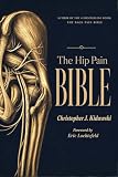 The Hip Pain Bible: A New Science of Hip Pain, Healing, and Human Movement