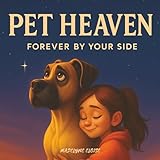 Pet Heaven – Forever by Your Side: A Comforting Book for Children Coping with the Loss of a Pet, with Bonus Keepsake Pages