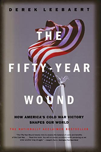 The Fifty-Year Wound: How America's Cold War Victory Has Shaped Our World