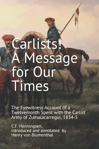 Carlists! A Message for Our Times: The Eyewitness Account of a Twelvemonth Spent with the Carlist Army of Zumalacarregui, 1834-5