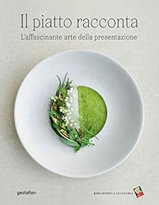 Il piatto racconta. L'affascinante arte della presentazione. 215 fotografie a colori