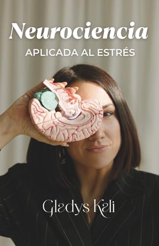 Neurociencia aplicada al Estrés: Entrena tu cerebro: hábitos para más foco, equilibrio y biene...