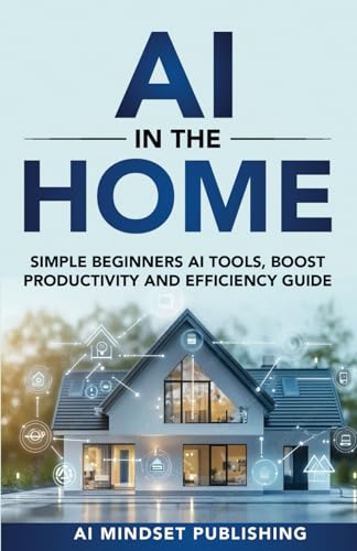 AI in the Home: Simple Beginner AI Tools to Boost Productivity and Efficiency Guide (AI Time-Saving Teacher Series: Practical Tools to Simplify Your ... Life, Boost Engagement & Improve Learning)