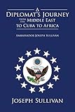 A Diplomat's Journey from the Middle East to Cuba to Africa: Ambassador Joseph Sullivan