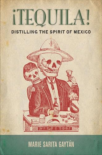 ¡Tequila!: Distilling the Spirit of Mexico