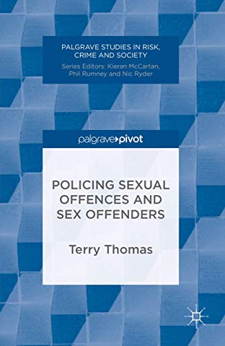 Policing Sexual Offences and Sex Offenders (Palgrave Studies in Risk, Crime and Society)