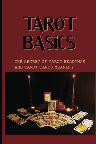 Tarot Basics: The Secret Of Tarot Readings And Tarot Cards Meaning: Secrets To Being A Fabulous Taro