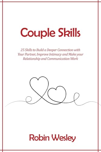 Couple Skills: 25 Skills to Build a Deeper Connection with Your Partner, Improve Intimacy and Make your Relationship and Communication Work
