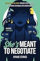 She's Meant to Negotiate: Maximize Your Value - Elevate Your Influence Through These Powerful Negotiation Techniques for Career Growth (She's Meant to Be Series) B0DCG956L1 Book Cover