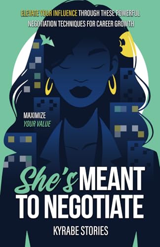 She's Meant to Negotiate: Maximize Your Value - Elevate Your Influence Through These Powerful Negotiation Techniques for Career Growth (She's Meant to Be Series)