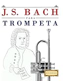 J. S. Bach para Trompeta: 10 Piezas Fáciles para Trompeta Libro para Principiantes