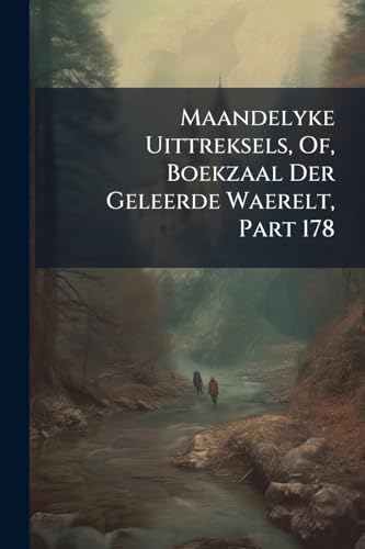 Maandelyke Uittreksels, Of, Boekzaal Der Geleerde Waerelt, Part 178 (Dutch Edition)