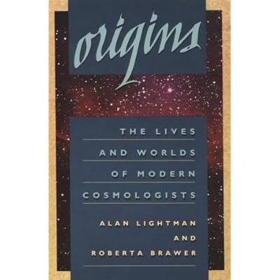 Origins: Lives and Worlds of Modern Cosmologists: Written by Alan Lightman, 1992 Edition, (New edition) Publisher