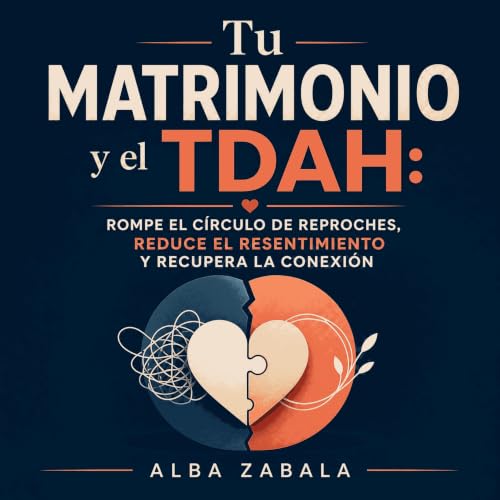『Tu matrimonio y el TDAH: Rompe el c&iacute;rculo de reproches, reduce el resentimiento y recupera la conexi&oacute;n』のカバーアート