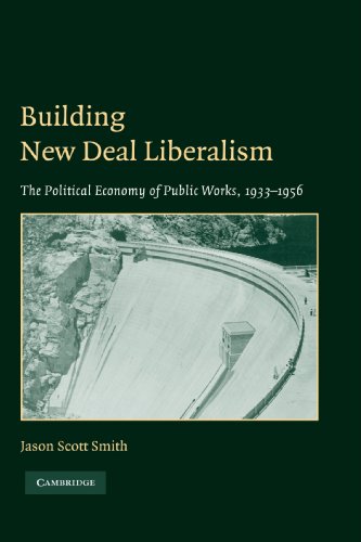 Building New Deal Liberalism: The Political Economy of Public Works, 1933&ndash;1956