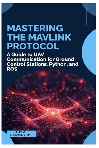 Mastering the MAVLink Protocol: A Guide to UAV Communication for Ground Control Stations, Python, and ROS