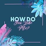 How Do You Like Me?