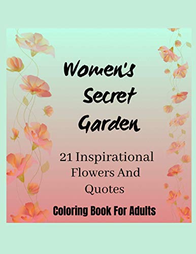 Women's Secret Garden: 21 inspirational flower and quote coloring book for adults