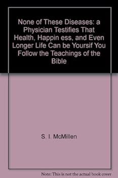 None of These Diseases: a Physician Testifies That Health, Happin ess, and Even Longer Life Can be Yoursif You Follow the Teachings of the Bible