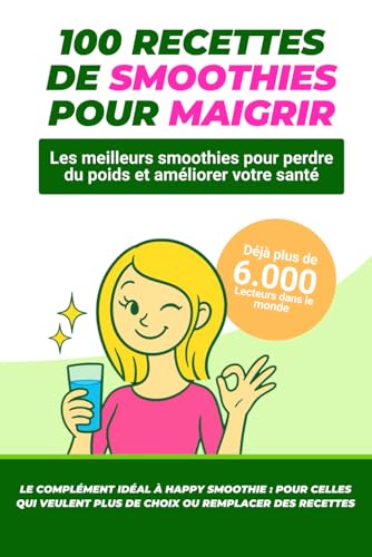 100 recettes de smoothies pour maigrir: Les meilleurs smoothies pour perdre du poids et améliorer votre santé - Happy Smoothie