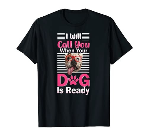 Dog Groomer - Funny I Will Call You When Your Dog is Ready T-Shirt, Black