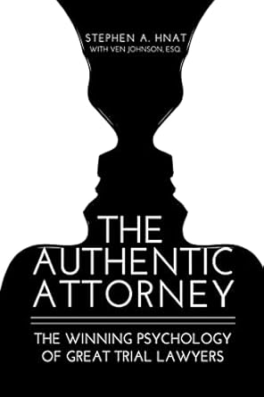The Authentic Attorney: The Winning Psychology of Great Trial Lawyers
