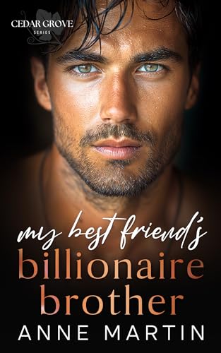 My Best Friend's Billionaire Brother: A Second Chance Enemies to Lovers Romance (Cedar Grove)