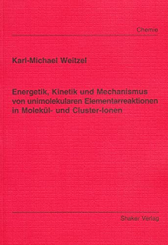 Energetik, Kinetik und Mechanismus von unimolekularen Elementarreaktionen in Molekül- und Cluster-Ionen
