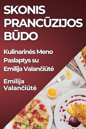 Skonis Prancūzijos Būdo: Kulinarines Meno Paslaptys su Emilija Valančiūte (Lithuanian Edition)