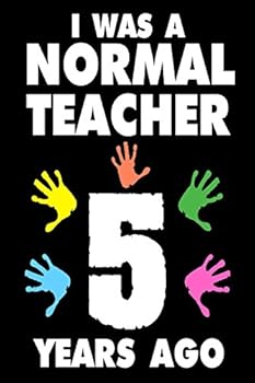 I Was A Normal Teacher 5 Years Ago: Funny Teachers Career Quote Gift Sketchbook