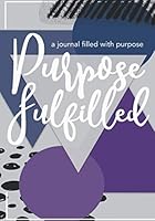 Purpose Fulfilled : A Journal Filled with Purpose 1795005327 Book Cover