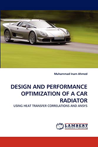 DESIGN AND PERFORMANCE OPTIMIZATION OF A CAR RADIATOR: USING HEAT TRANSFER CORRELATIONS AND ANSYS