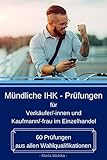  Mündliche IHK - Prüfungen für Verkäufer/innen und Kaufmann/-frau im Einzelhandel: 60 Prüfungen aus allen Wahlqualifikationen