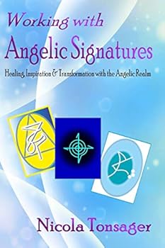 Working with Angelic Signatures: Healing, Inspiration & Transformation with the Angelic Realm