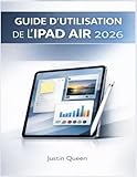  GUIDE D\'UTILISATION DE L\'IPAD AIR 2026: Découvrez des performances exceptionnelles, des outils multitâches, les fonctionnalités de l\'Apple Pencil et ... la créativité et l\'utilisation quotidienne.